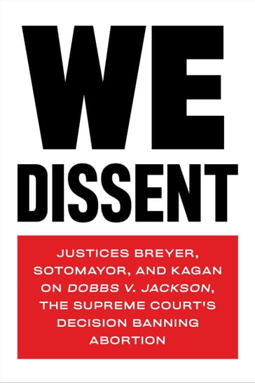 We Dissent - Stephen Breyer - Elena Kagan - Sonia Sotomayor