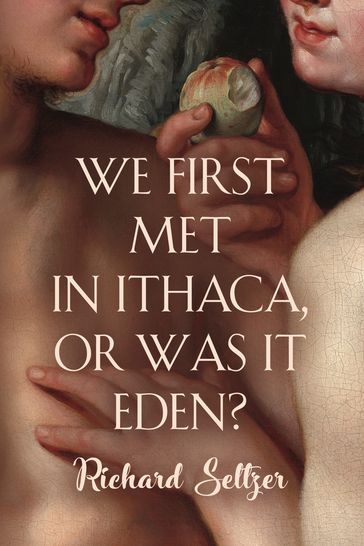 We First Met in Ithaca, or Was It Eden? - Richard Seltzer