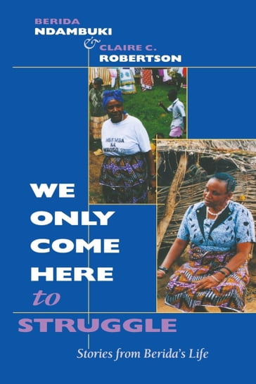 We Only Come Here to Struggle - Berida Ndambuki - Claire C. Robertson