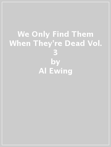 We Only Find Them When They're Dead Vol. 3 - Al Ewing