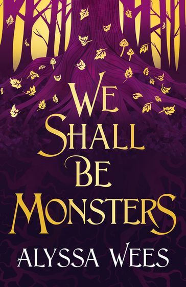 We Shall Be Monsters - Alyssa Wees