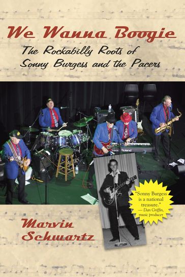 We Wanna Boogie: The Rockabilly Roots of Sonny Burgess and the Pacers - Marvin Schwartz
