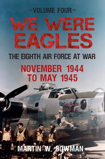 We Were Eagles Volume Four - Martin W. Bowman