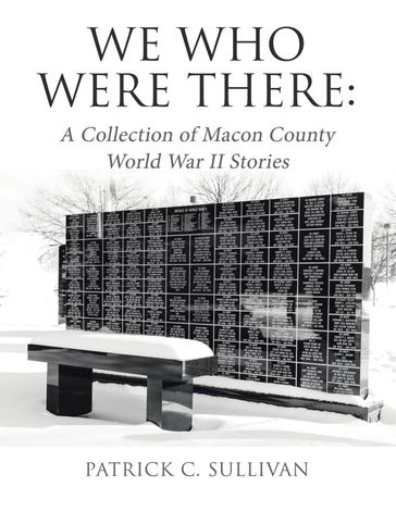 We Who Were There: A Collection of Macon County World War II Stories - Patrick C. Sullivan