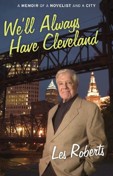 We'll Always Have Cleveland: A Memoir of a Novelist and a City - Les Roberts