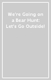 We re Going on a Bear Hunt: Let s Go Outside!