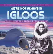 We re Not Always in Igloos : A Book on Different Inuit Homes 3rd Grade Social Studies Children s Geography & Cultures Books
