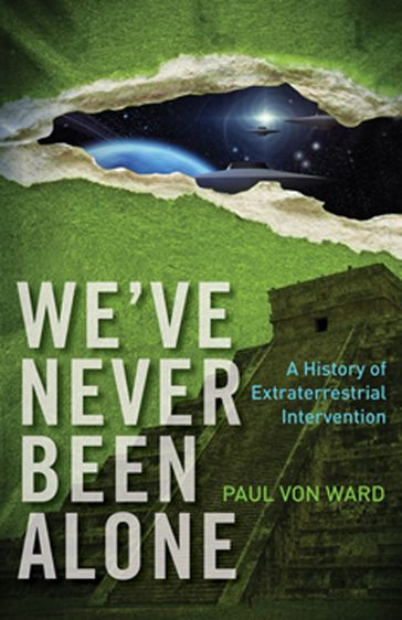 We've Never Been Alone: A History of Extraterrestrial Intervention - Paul Von Ward