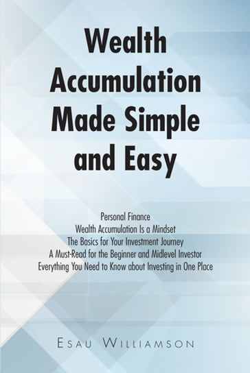Wealth Accumulation Made Simple and Easy - Esau Williamson