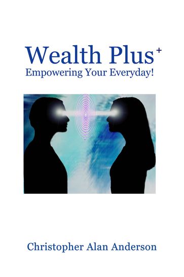 Wealth Plus+ Empowering Your Everyday! - Christopher Alan Anderson