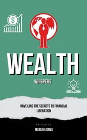 Wealth Whispers Unveiling the Secrets to Financial Liberation