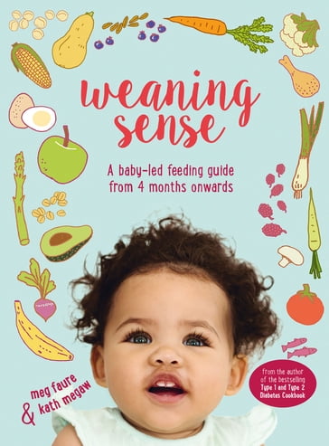 Weaning Sense: A baby-led feeding guide from 4 months onwards - Kath Megaw - Meg Faure