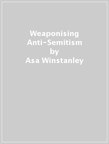Weaponising Anti-Semitism - Asa Winstanley