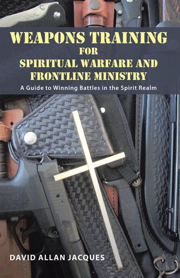 Weapons Training for Spiritual Warfare and Frontline Ministry - David Allan Jacques