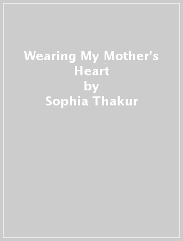 Wearing My Mother's Heart - Sophia Thakur
