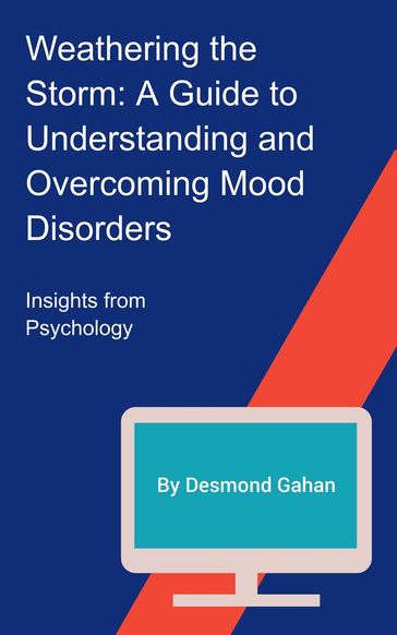 Weathering the Storm: A Guide to Understanding and Overcoming Mood Disorders - Desmond Gahan