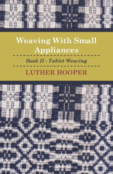 Weaving With Small Appliances - Book II - Tablet Weaving - Luther Hooper