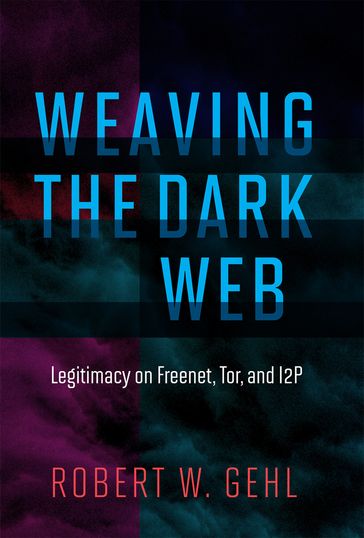 Weaving the Dark Web - Robert W. Gehl