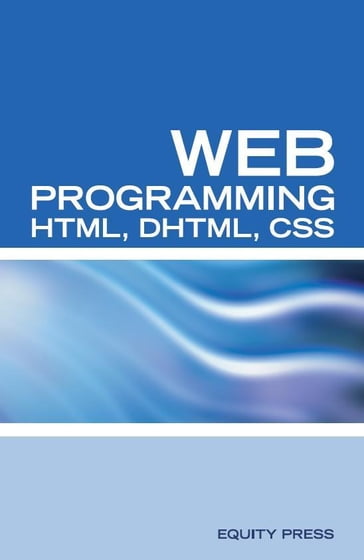 Web Programming Interview Questions with HTML, DHTML, and CSS: HTML, DHTML, CSS Interview and Certification Review - Equity Press