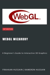 WebGL Wizardry: A Beginner s Guide to Interactive 3D Graphics