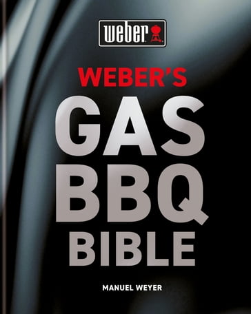 Weber's Gas Barbecue Bible - Manuel Weyer