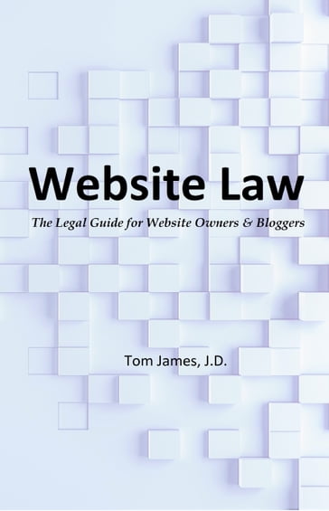 Website Law: The Legal Guide for Website Owners and Bloggers - Tom James