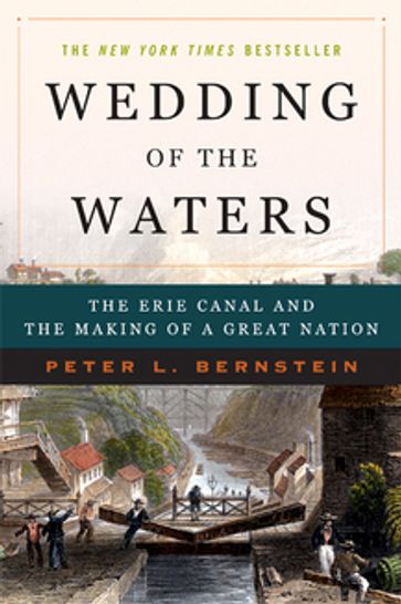 Wedding of the Waters: The Erie Canal and the Making of a Great Nation - Peter L. Bernstein