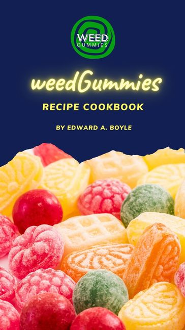 Weed Gummies Recipe cookbook - Edward A. Boyle