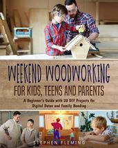 Weekend Woodworking For Kids, Teens and Parents