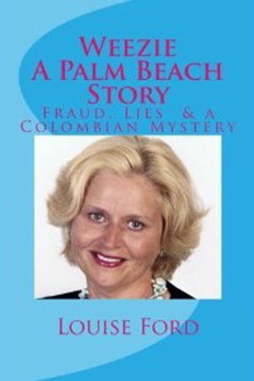 Weezie A Palm Beach Story: Fraud, Lies & A Columbian Mystery - Louise Ford