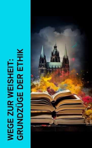 Wege zur Weisheit: Grundzüge der Ethik - Platon - Aristoteles - Marcus Tullius Cicero - Seneca - Marcus Aurelius - Plotin - David Hume - Immanuel Kant - Baruch Spinoza - Henry David Thoreau - Arthur Schopenhauer - Baltasar Gracián - René Descartes - Friedrich Schelling - Friedrich Nietzsche - Christoph Martin Wieland