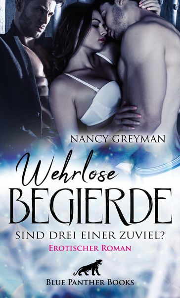 Wehrlose Begierde - Sind drei einer zuviel?   Erotischer Roman - Nancy Greyman