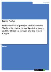 Weibliche Verknüpfungen und männliche Macht in Geraldine Hengs  Feminine Knots and the Other. Sir Gawain and the Green Knight 