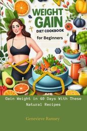Weight Gain Diet Cookbook for Beginners: Gain Weight in 40 Days With These Natural Recipes