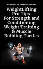 Weight Lifting Pro Tips For Strength and Conditioning Weight Training & Muscle Building Tactics