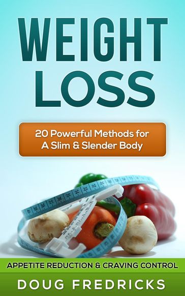 Weight Loss: Appetite Reduction & Craving Control - 20 Powerful Methods for A Slim & Slender Body! - Doug Fredricks