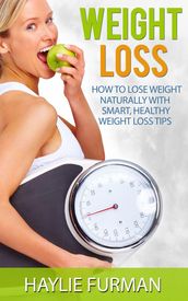 Weight Loss: How To Lose Weight Naturally With Smart, Healthy Weight Loss Tips