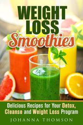 Weight Loss Smoothies: Delicious Recipes for Your Detox, Cleanse and Weight Loss Program