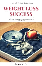 Weight Loss Success: Discover The Amazing Effectual Secrets for Weight Loss