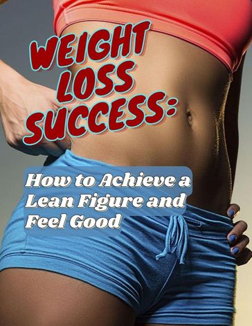 Weight Loss Success: How to Achieve a Lean Figure and Feel Good - Marius Girdziunas