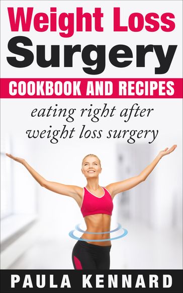 Weight Loss Surgery Cookbook: Eating Right After Weight Loss Surgery - Paula Kennard