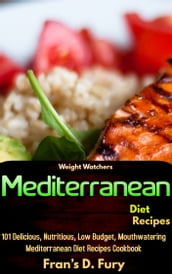 Weight Watchers Mediterranean Diet Recipes: 101 Delicious, Nutritious, Low Budget, Mouthwatering Mediterranean Diet Recipes Cookbook