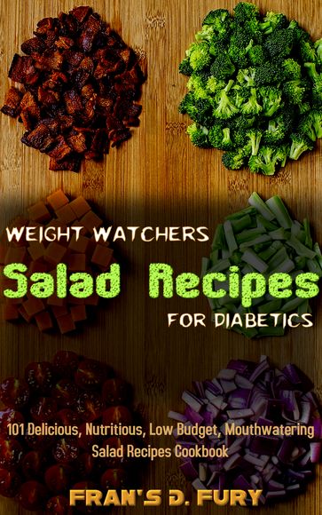 Weight Watchers Salad Recipes for Diabetics: 101 Delicious, Nutritious, Low Budget, Mouthwatering Salad Recipes Cookbook - Fran