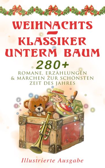 Weihnachts-Klassiker unterm Baum: 280+ Romane, Erzählungen & Märchen zur schönsten Zeit des Jahres (Illustrierte Ausgabe) - Adalbert Stifter - Agnes Sapper - Beatrix Potter - Bruder Grimm - Charles Dickens - Clemens Brentano - E. T. A. Hoffmann - Else Ury - Frances Hodgson Burnett - Georg Ebers - Hans Christian Andersen - Heinrich Heine - Heinrich Seidel - Hermann Lons - Johanna Spyri - Karl May - Kurt Tucholsky - Ludwig Bechstein - Ludwig Thoma - Luise Buchner - Manfred Kyber - Martin Luther - O. Henry - Wilde Oscar - Paula Dehmel - Peter Rosegger - Rainer Maria Rilke - Selma Lagerlof - Theodor Fontane - Theodor Storm - Walter Benjamin - Wilhelm Raabe