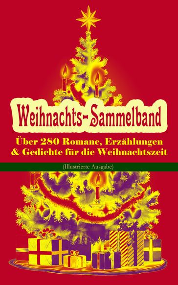 Weihnachts-Sammelband: Über 280 Romane, Erzählungen & Gedichte für die Weihnachtszeit (Illustrierte Ausgabe) - Adalbert Stifter - Agnes Sapper - Bruder Grimm - Charles Dickens - Clemens Brentano - E. T. A. Hoffmann - Else Ury - Frances Hodgson Burnett - Georg Ebers - Hans Christian Andersen - Heinrich Heine - Heinrich Seidel - Hermann Lons - Johanna Spyri - Karl May - Kurt Tucholsky - Ludwig Bechstein - Ludwig Thoma - Luise Buchner - Manfred Kyber - Martin Luther - O. Henry - Wilde Oscar - Paula Dehmel - Peter Rosegger - Rainer Maria Rilke - Selma Lagerlof - Theodor Fontane - Theodor Storm - Walter Benjamin - Wilhelm Raabe