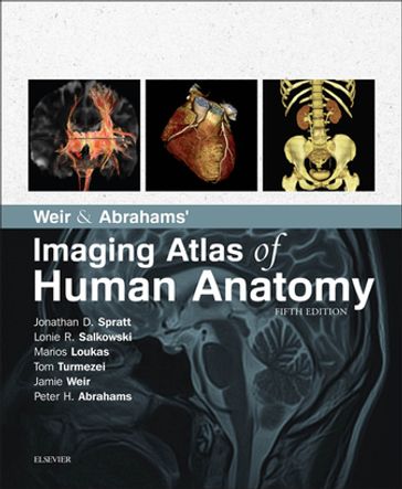 Weir & Abrahams' Imaging Atlas of Human Anatomy E-Book - MD Lonie R Salkowski - MD  PhD Marios Loukas - BMBCh MA MPhil FRCR Tom Turmezei - MB  BS  FRCP(Ed)  FRCR Jamie Weir - MBBS  FRCS(ED)  FRCR  DO(Hon)  FHEA Peter H. Abrahams - MA (Cantab)  FRCS (Eng)  FRCR Jonathan Spratt