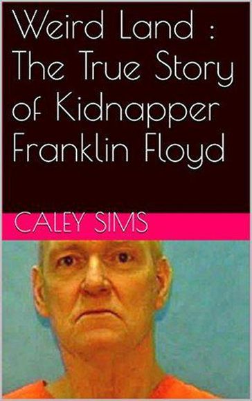 Weird Land : The True Story of Kidnapper Franklin Floyd - Caley Sims