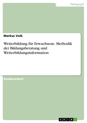 Weiterbildung für Erwachsene. Methodik der Bildungsberatung und Weiterbildungsinformation - Markus Volk