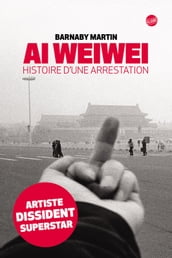 Ai Weiwei. Histoire d une arrestation