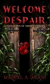 Welcome Despair: A Collection of Shorts